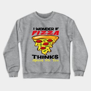 : I Wonder If Pizza Thinks About Me Too FunnY Crewneck Sweatshirt